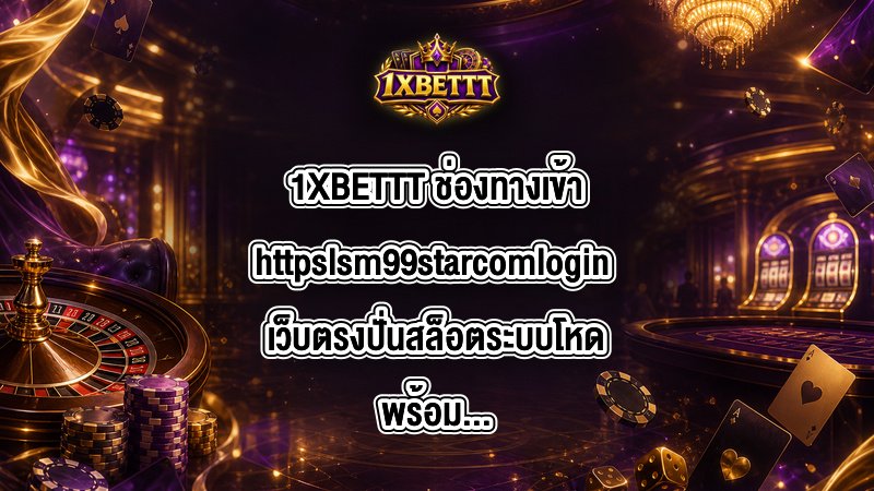 1XBETTT ช่องทางเข้าhttpslsm99starcomlogin